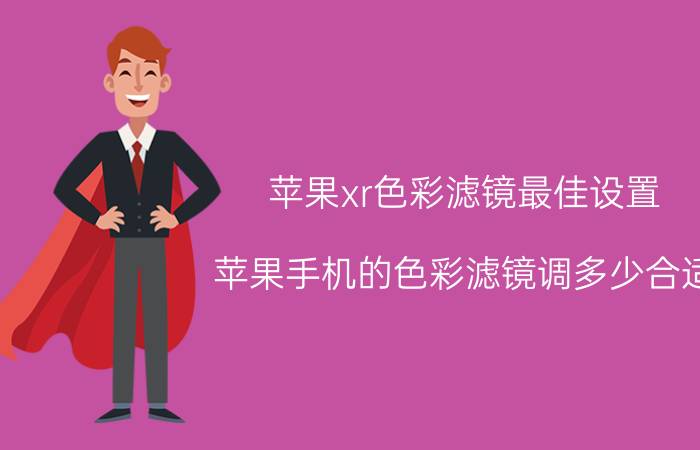 苹果xr色彩滤镜最佳设置 苹果手机的色彩滤镜调多少合适？